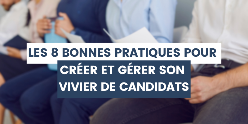 bonnes pratiques pour créer et gérer son vivier de candidats